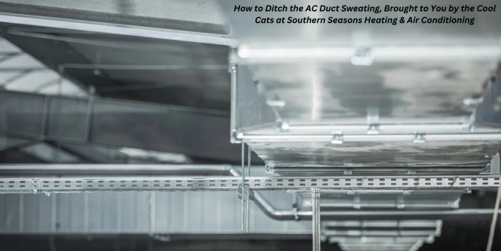 How to Stop Condensation on Your AC Ducts, Southern Seasons Heating & Air Conditioning